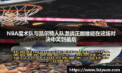 NBA魔术队与凯尔特人队激战正酣谁能在这场对决中笑到最后