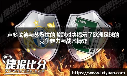 卢多戈德与苏黎世的激烈对决揭示了欧洲足球的竞争魅力与战术博弈